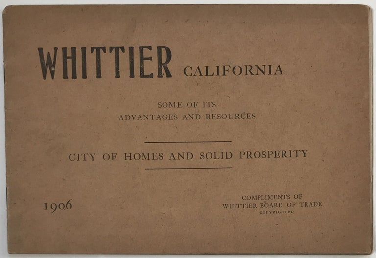 Item #1023 Whittier California. Some of Its Advantages and Resources. City of Homes and Solid Prosperity [cover title]. California, Promotional Literature.