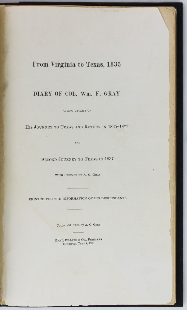 Item #2420 From Virginia to Texas, 1835. Diary of Col. Wm. F. Gray Giving Details of His Journey to Texas and Return in 1835-36 and Second Journey to Texas in 1837 with Preface by A.C. Gray. Printed for the Information of His Descendants. William Fairfax Gray.