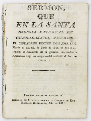 Sermon, Que en la Santa Iglesia Catedral de Guadalajara...En Que Se Solemniz&oacute; el Juramento de la. Jose San Martin.
