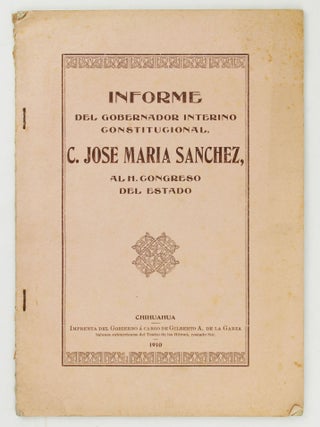 Informe del Gobernador Interino Constitucional, C. Jose Maria Sanchez. Mexico, Chihuahua.