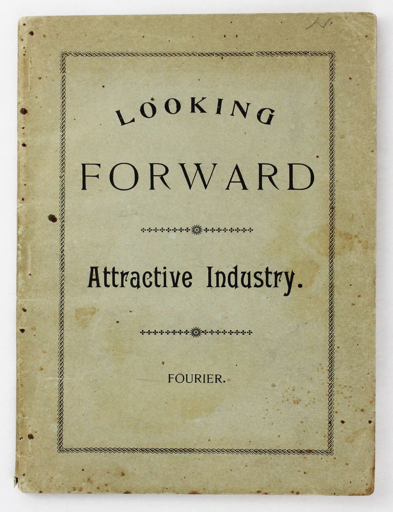 Item #6348 Looking Forward. Attractive Industry. Charles Fourier, California.