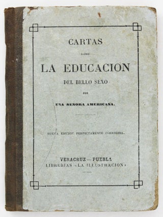 Item #6413 Cartas Sobre la Educacion del Bello Sexo por una Señora Americana. Women, Mexico