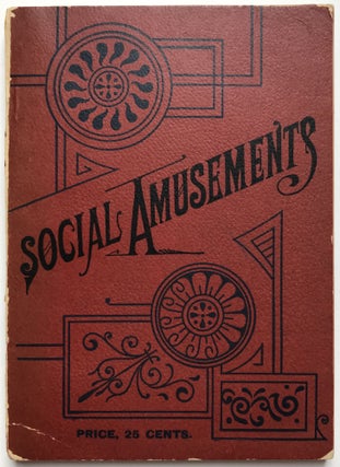 Item #1077 Social Amusements. A Choice Collection of Parlor Games, Tricks, Charades, Tableaux,...