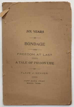 Item #1152 Six Years in Bondage and Freedom at Last. A Tale of Prison Life. Texas, Flave J. Weaver