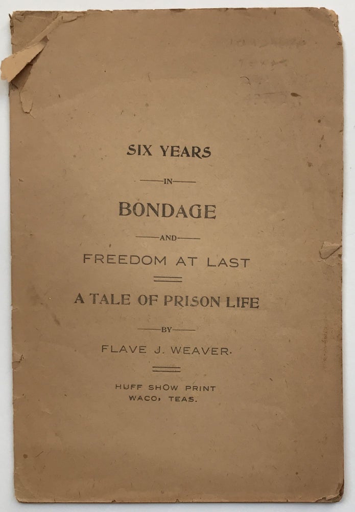 Item #1152 Six Years in Bondage and Freedom at Last. A Tale of Prison Life. Texas, Flave J. Weaver.