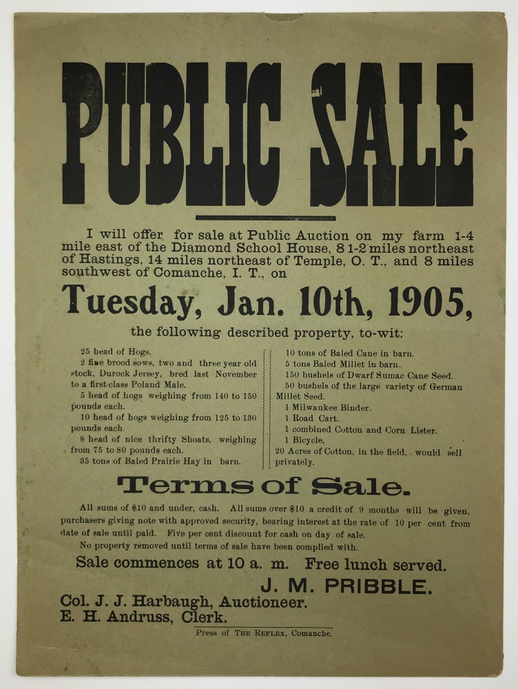 Item #1545 Public Sale. I Will Offer for Sale at Public Auction on My Farm 1-4 Mile East of the Diamond School House, 8 1-2 Miles Northeast of Hastings, 14 Miles Northeast of Temple, O.T., and 8 Miles Southwest of Comanche, I.T., on Tuesday, Jan. 10th, 1905... [caption title]. Oklahoma, J. M. Pribble.