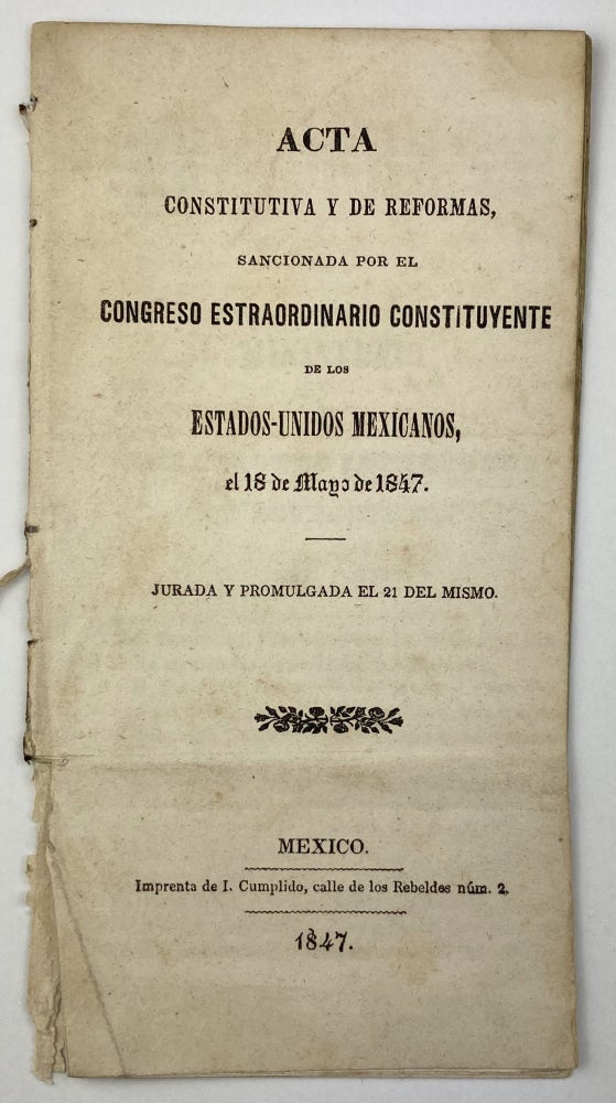 Item #1803 Acta Constitutiva y de Reformas, Sancionada por el Congreso Estraordinario Constituyente de los Estados-Unidos Mexicanos, el 18 de Mayo de 1847. Mexico.