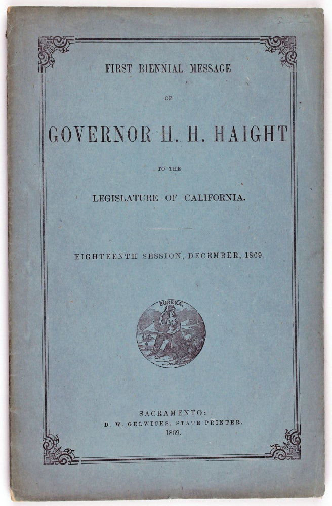 Item #1987 First Biennial Message of H.H. Haight, Governor of the State of California to the Legislature. Eighteenth Session, December, 1869. Henry H. Haight.