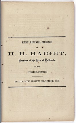 First Biennial Message of H.H. Haight, Governor of the State of California to the Legislature. Eighteenth Session, December, 1869
