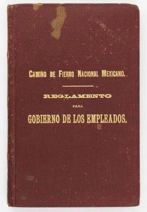 Rules for the Government of Employees of All Roads Operated by the Mexican National Railroad Company...Camino de Fierro Nacional Mexicano, Reglamento para Gobierno de los Empleados