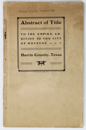 Item #2198 Abstract of Title to the Empire Addition to the City of Houston. Harris County, Texas....