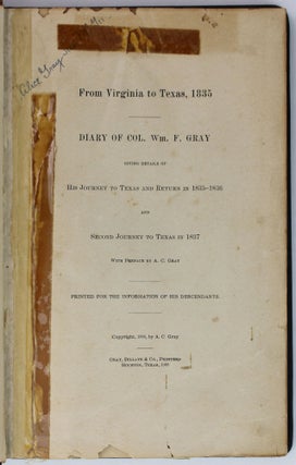From Virginia to Texas, 1835. Diary of Col. Wm. F. Gray Giving Details of His Journey to Texas and Return in 1835-36 and Second Journey to Texas in 1837 with Preface by A.C. Gray. Printed for the Information of His Descendants