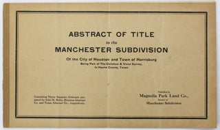 Abstract of Title to the Manchester Subdivision of the City of Houston and Town of Harrisburg Being Part of the Callahan & Vince Survey, in Harris County, Texas [cover title]