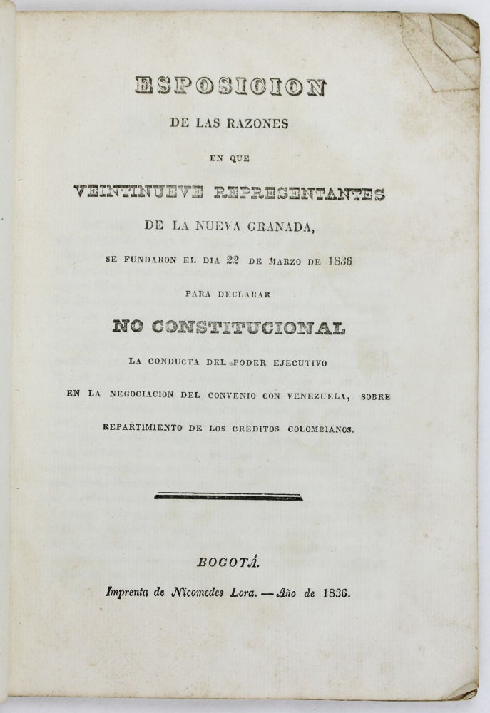 Item #2948 Esposicion de las Razones en Que Veintinueve Representantes de la Nueva Granada, Se Fundaron el Dia 22 de Marzo de 1836 para Declarar No Constitucional la Conducta del Poder Ejecutivo. Colombia.