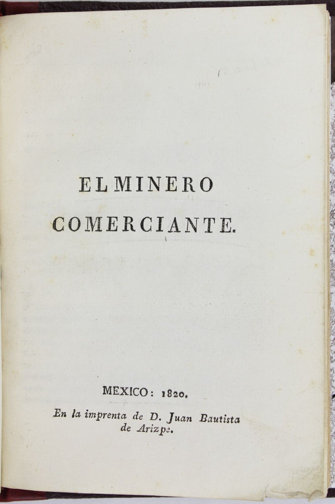 Item #3017 El Minero Comerciante. [with:] El Minero Comerciante. Illustrado, Comentado, y Amplificado [caption title]. Mexico, Mining.