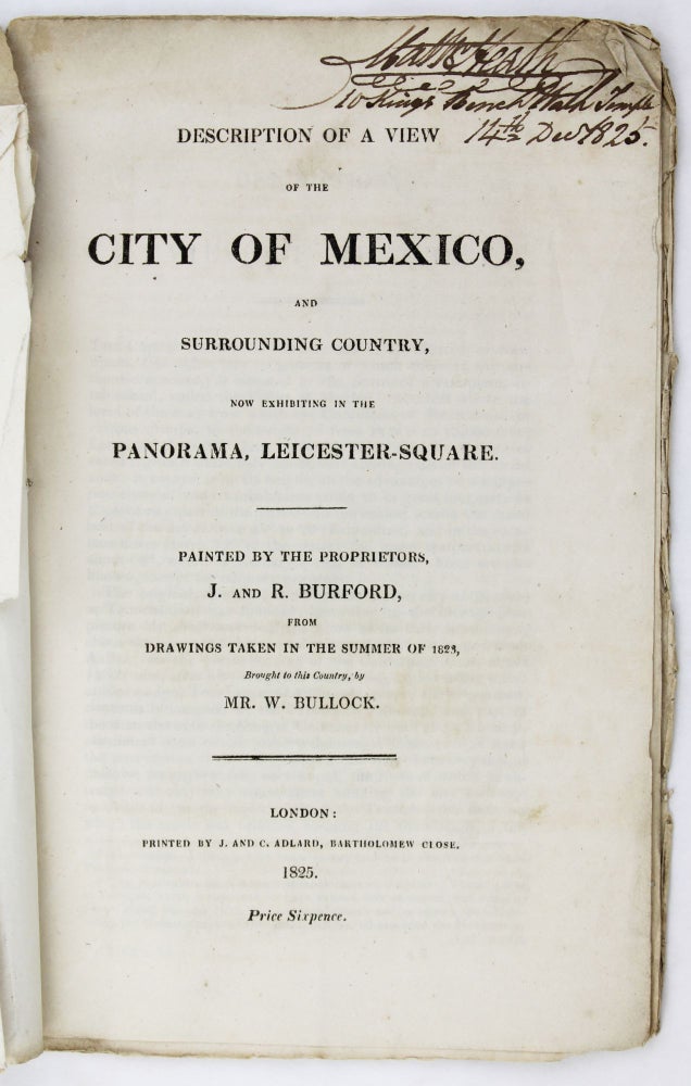 Item #3098 Description of a View of the City of Mexico, and Surrounding Country, Now Exhibiting in the Panorama, Leicester-Square. Painted by the Proprietors, J. and R. Burford, from Drawings Taken in the Summer of 1823, Brought to This Country, by Mr. W. Bullock. Mexico, Robert Burford.