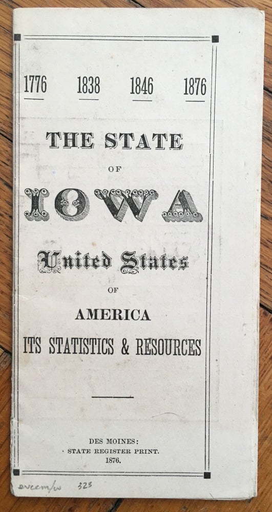 Item #323 1776 - 1838 - 1846 - 1876. The State of Iowa United States of America. Its Statistics & Resources. Iowa.