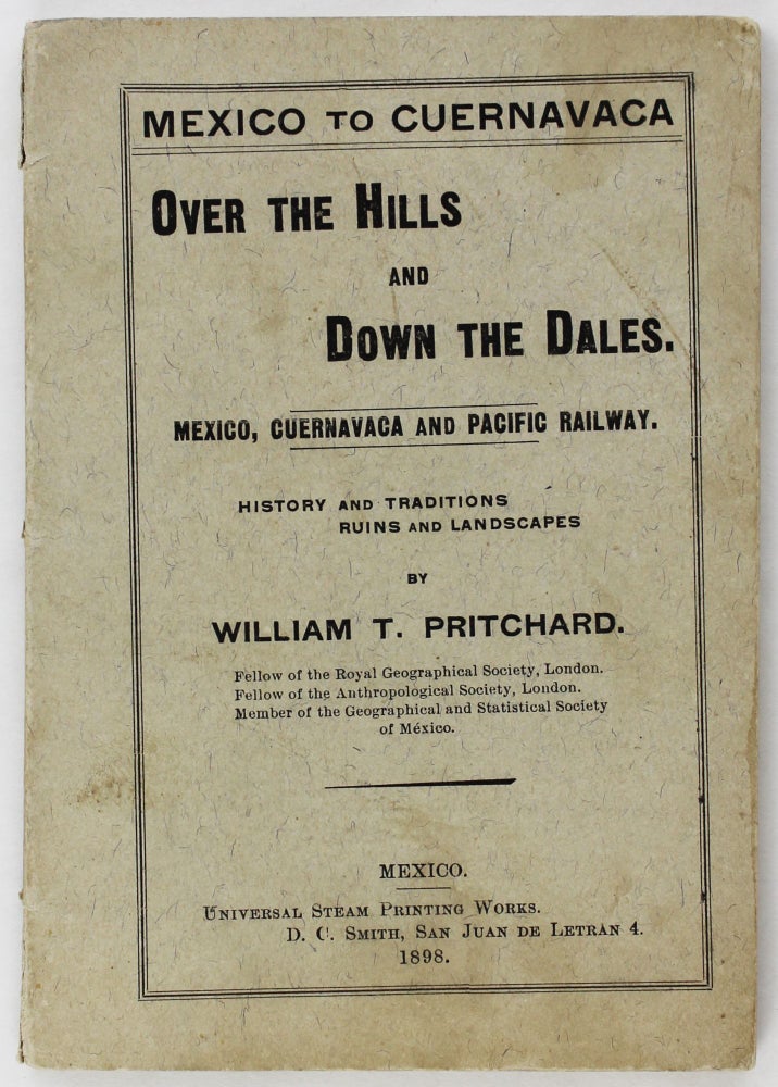 Item #3361 Mexico to Cuernavaca. Over the Hills and Down the Dales. Mexico, Cuernavaca and Pacific Railway. Mexico, William T. Pritchard.