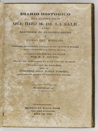 Diario Historico del Ultimo Viaje Que Hizo M. de la Sale para Descrubrir el Desembocadero y Curso del Missicipi...Traducio al Espanol por el Coronel Jose Maria Tornel, Ministro de Mejico en los Estados Unidos