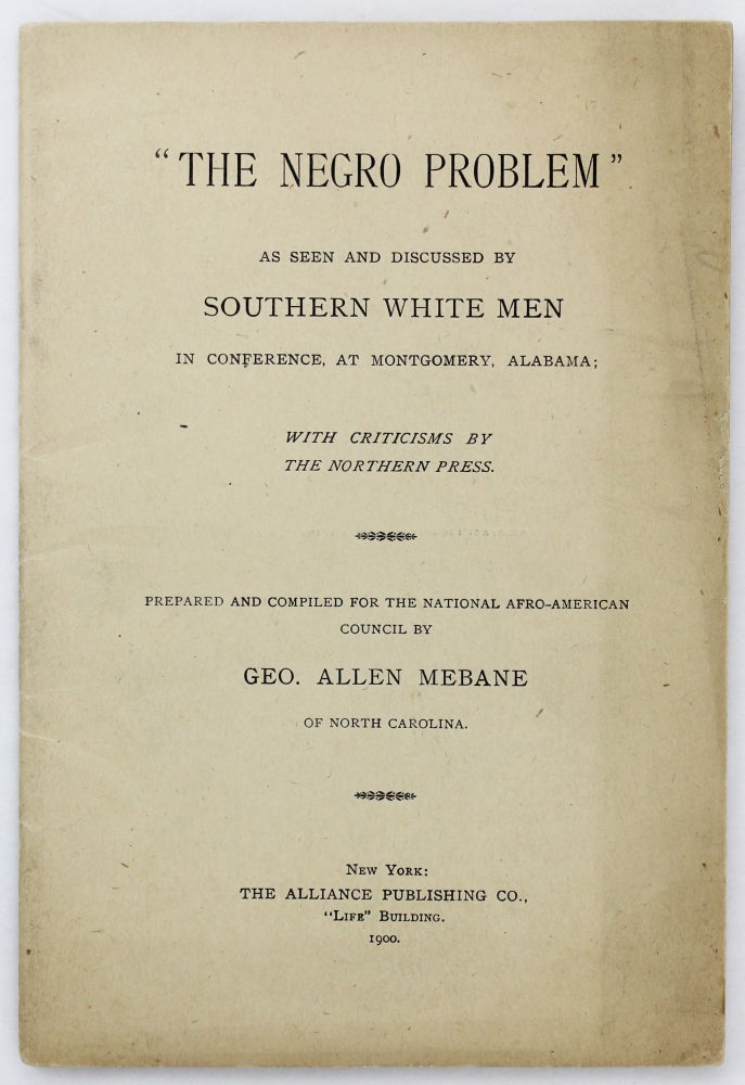 Item #3944 "The Negro Problem" As Seen and Discussed by Southern White Men in Conference, at Montgomery, Alabama; With Criticisms by the Northern Press. Prepared and Compiled for the National Afro-American Council. African Americana, George Allen Mebane.