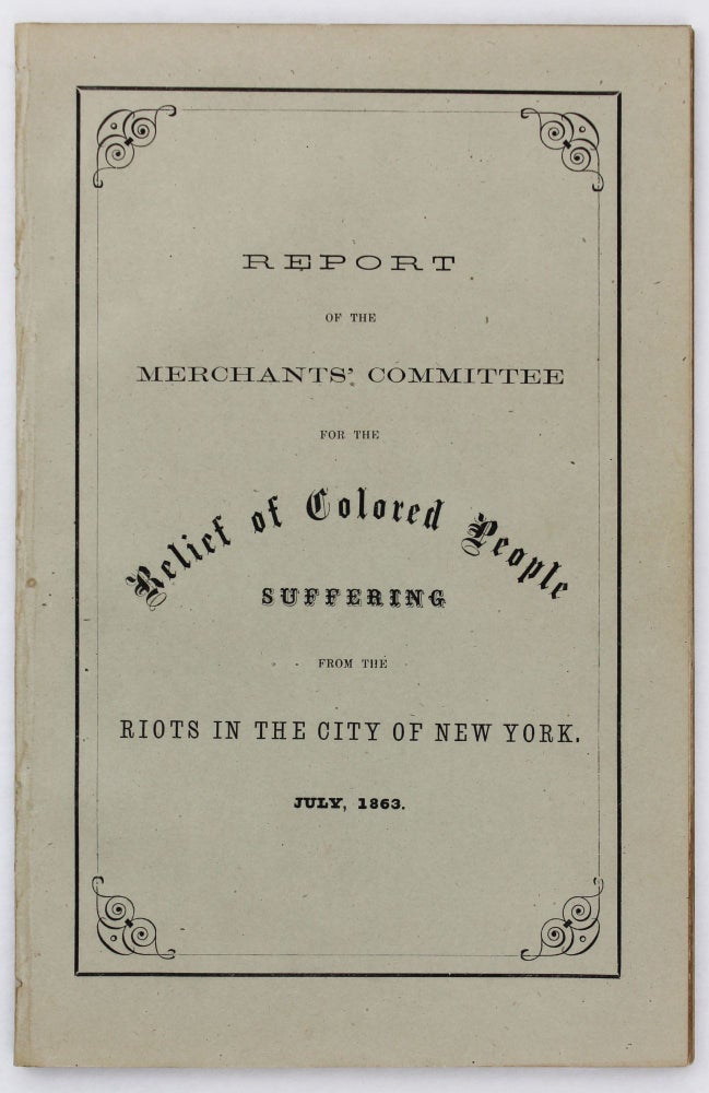 Item #3951 Report of the Merchants' Committee for the Relief of Colored People Suffering from the Riots in the City of New York. African Americana, New York City Draft Riots.