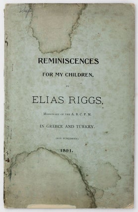 Item #4564 Reminiscences for My Children, by Elias Riggs, Missionary of the A.B.C.F.M. in Greece...
