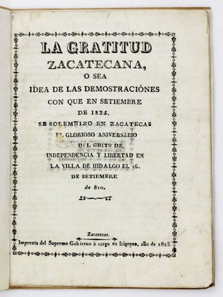 Item #5220 La Gratitud Zacatecana, o Sea Idea de las Demostranciónes con Que en Setiembre de...