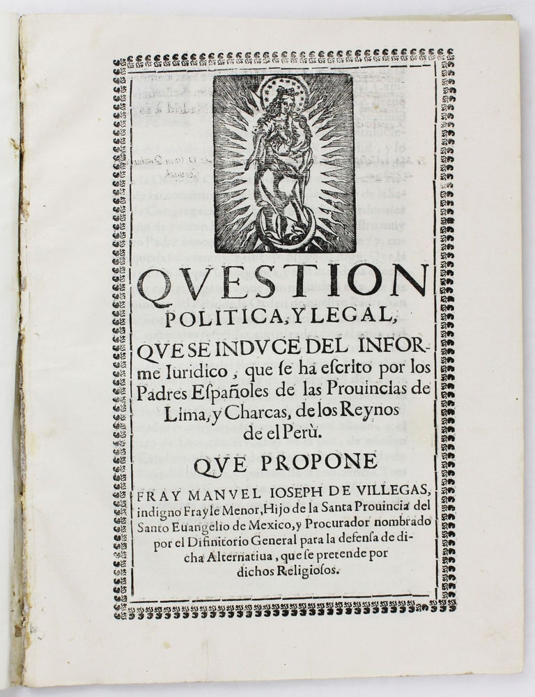 Item #5894 Question Politica y Legal Que Se Induce del Informe Juridico, Que Se Ha Escritorio por los Padres Espa&ntilde;oles de las Provincias de Lima y Chacras de los Reynos del Peru. Manuel Joseph de Villegas.