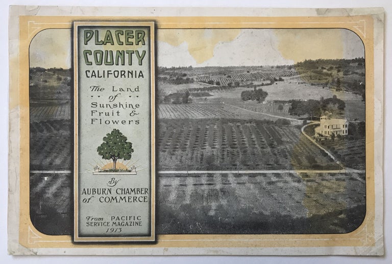 Item #679 Placer County, California. The Land of Sunshine, Fruit & Flowers [cover title]. California.