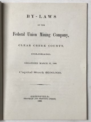 By-Laws of the Federal Union Mining Company, Clear Creek County, Colorado. Organized March 27, 1866. Capital Stock $100,000.