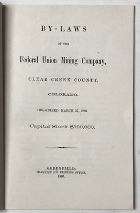 By-Laws of the Federal Union Mining Company, Clear Creek County, Colorado. Organized March 27, 1866. Capital Stock $100,000.