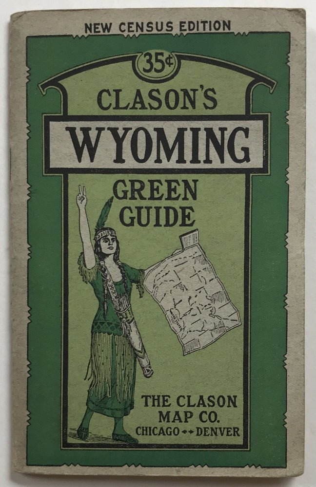 Item #826 Showing All the Best Roads. Clason's Wyoming Green Guide. State and City Maps, Auto Road Logs, Railroads; Commercial Index of Towns Giving Hotels, Industries, Altitudes, Population, Etc. Wyoming, Automobiles.